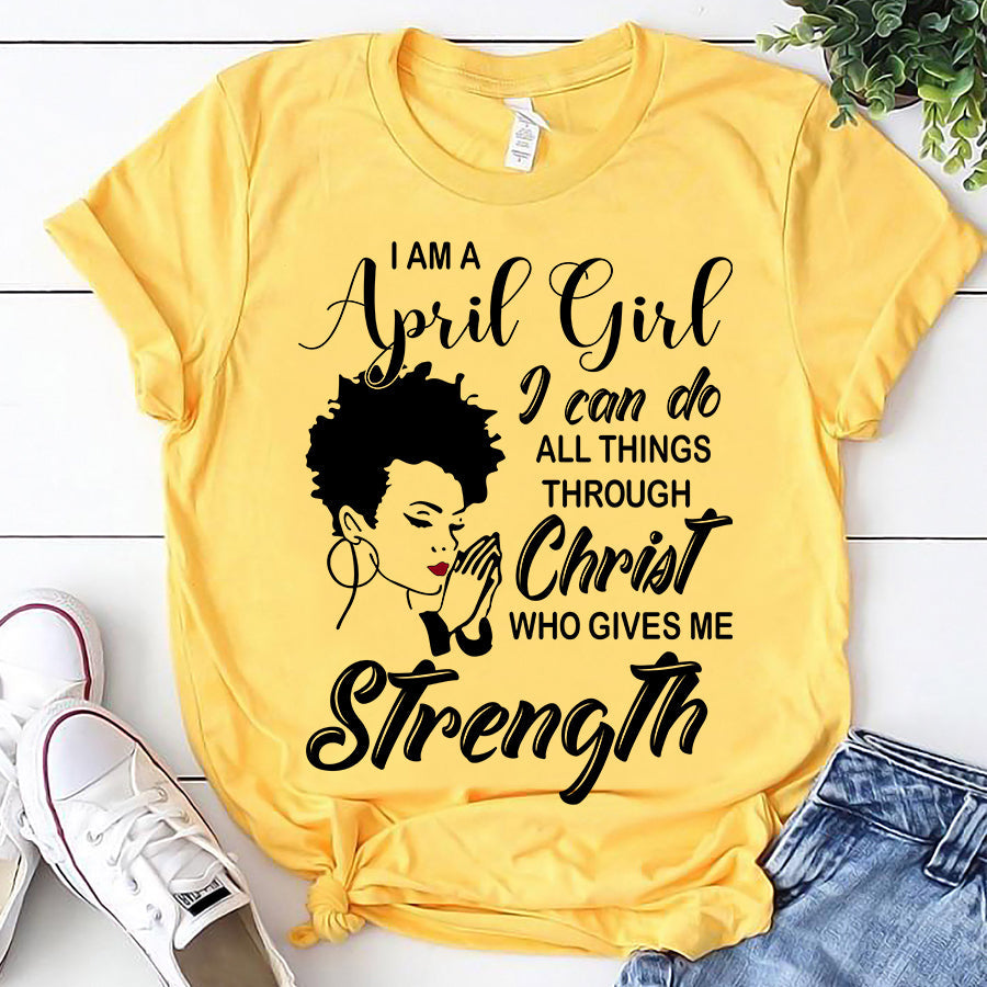 I'm April girl Christ gives me strength melanin t shirt April birthday shirts, a queen was born in April, April afro shirt T shirts for Woman