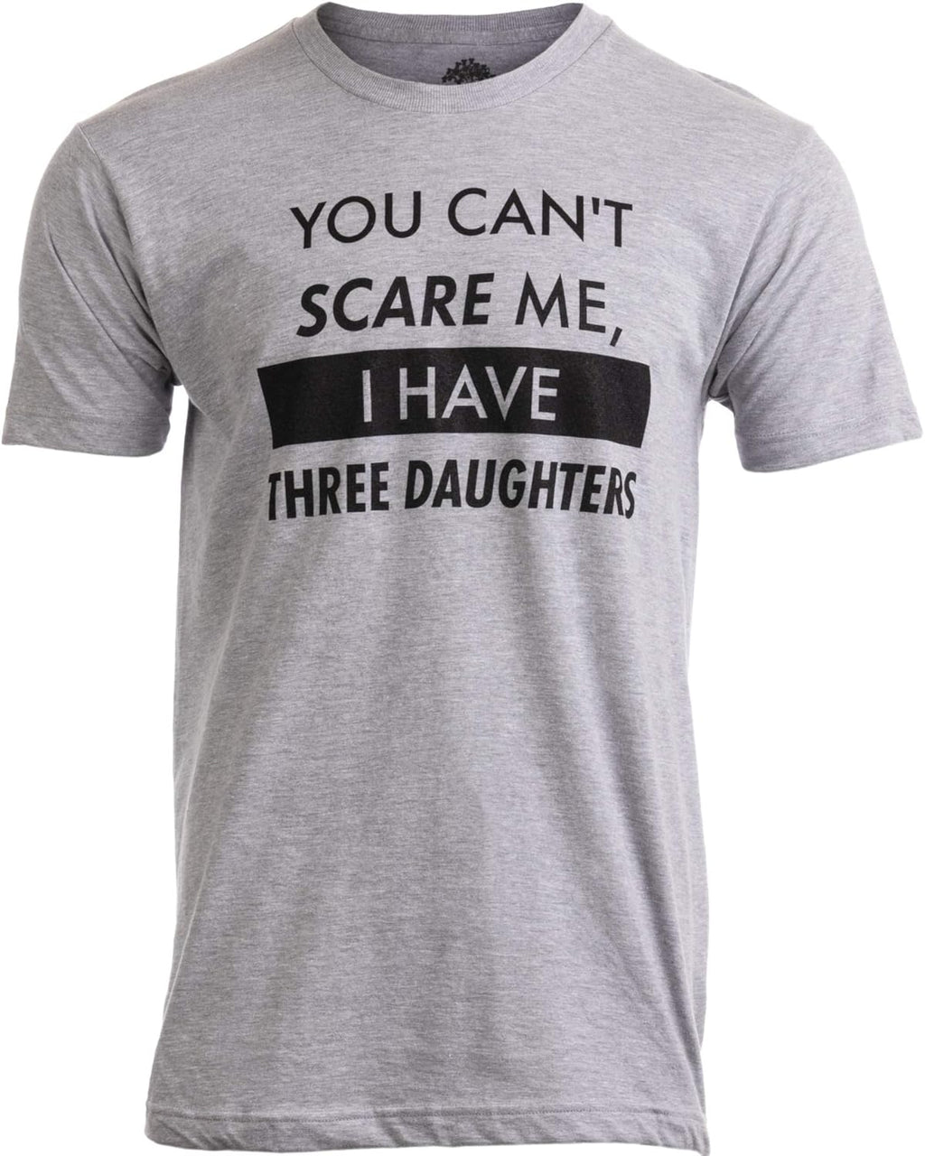 You Can't Scare Me, I Have Kids | Funny Dad Daddy Daughters Children Cute Joke Men