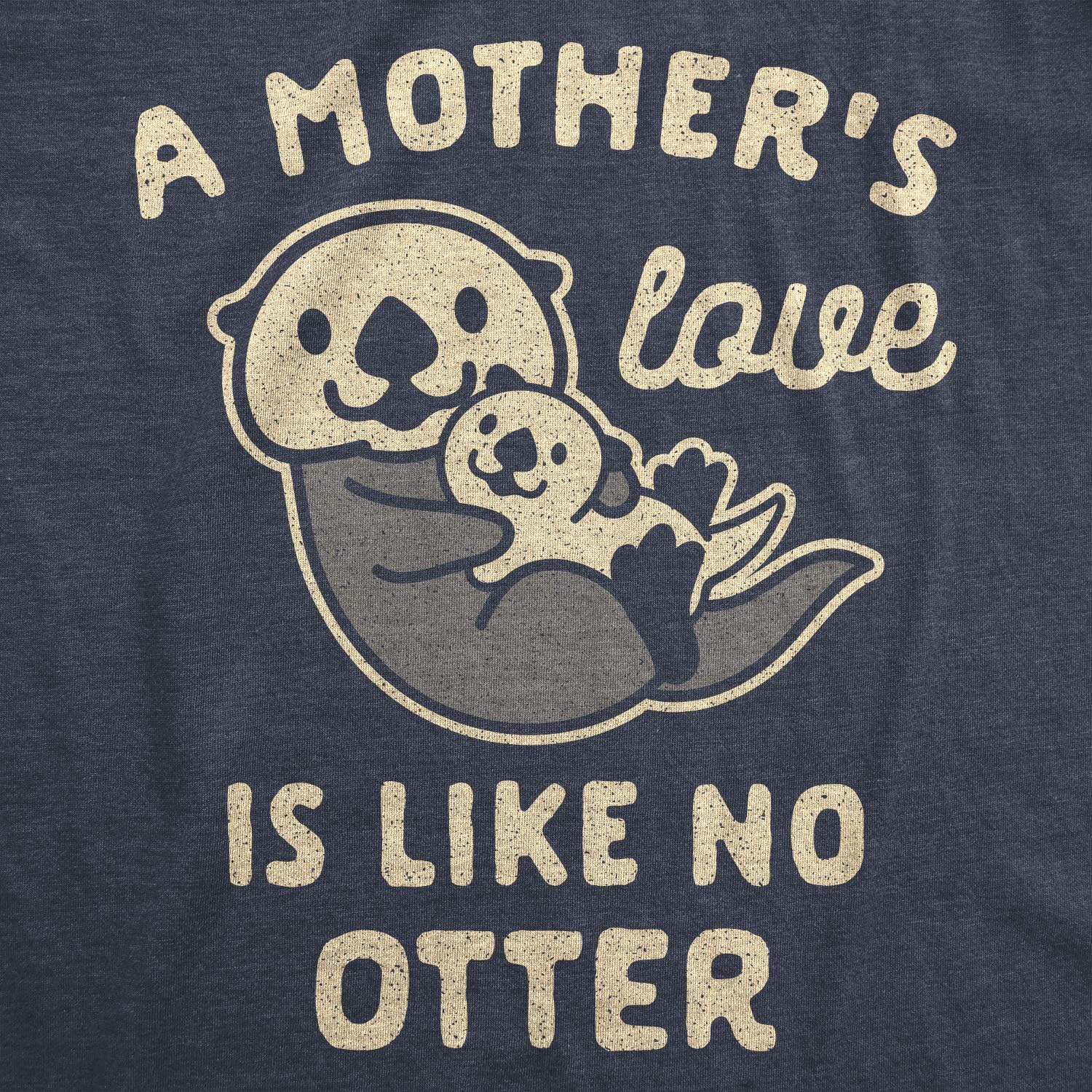 Womens A Mother's Love is Like No Otter Tshirt Funny Cuddly Graphic Mother's Day Tee Mother Shirt