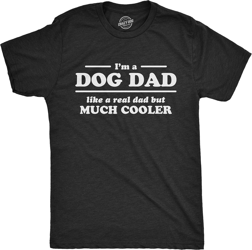 Mens I'm A Dog Dad Like A Real Dad But Much Cooler Tshirt Funny Tee for Guys