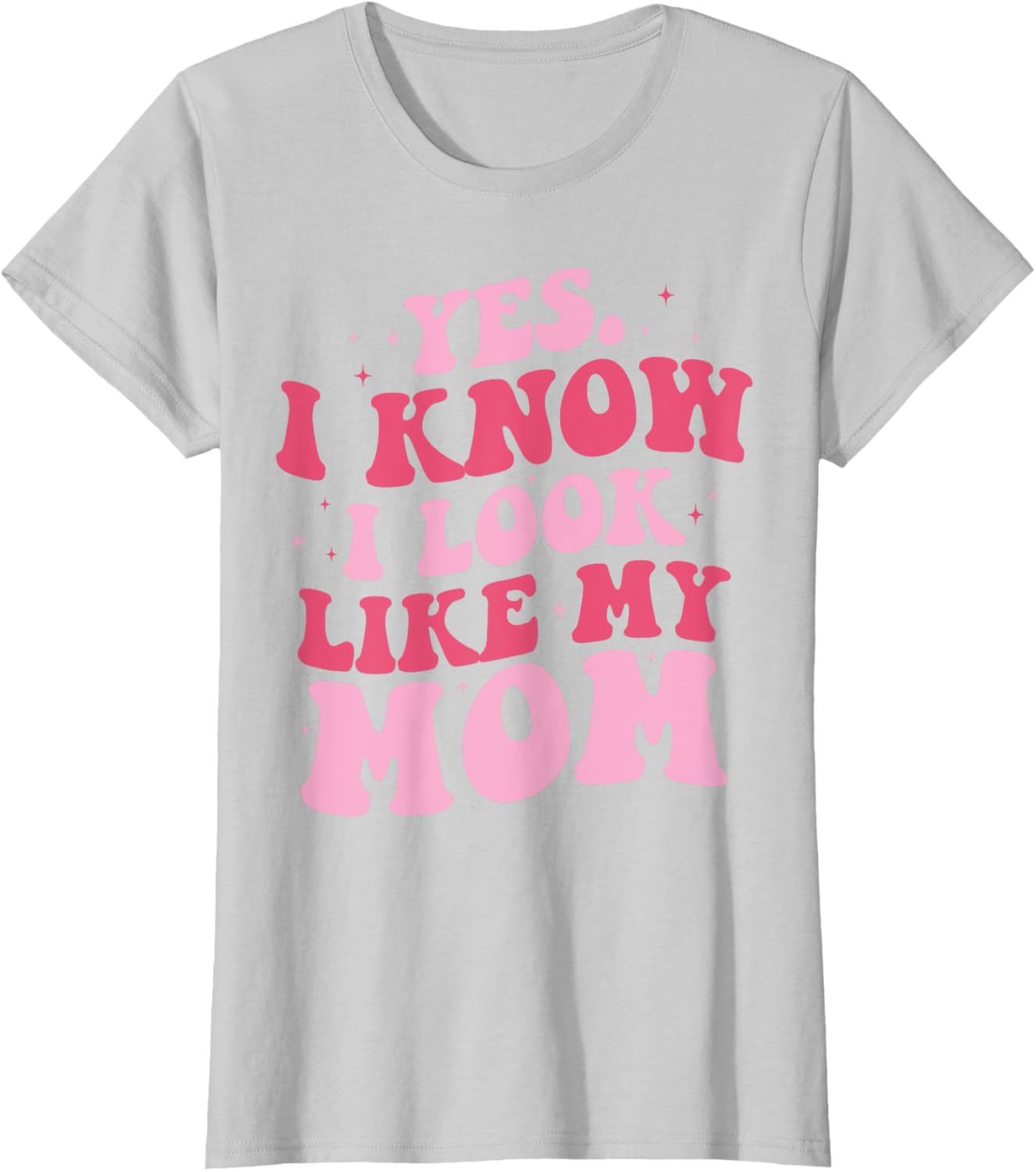 Yes I Know I Look Like My Mom Funny Daughter Mother's Day