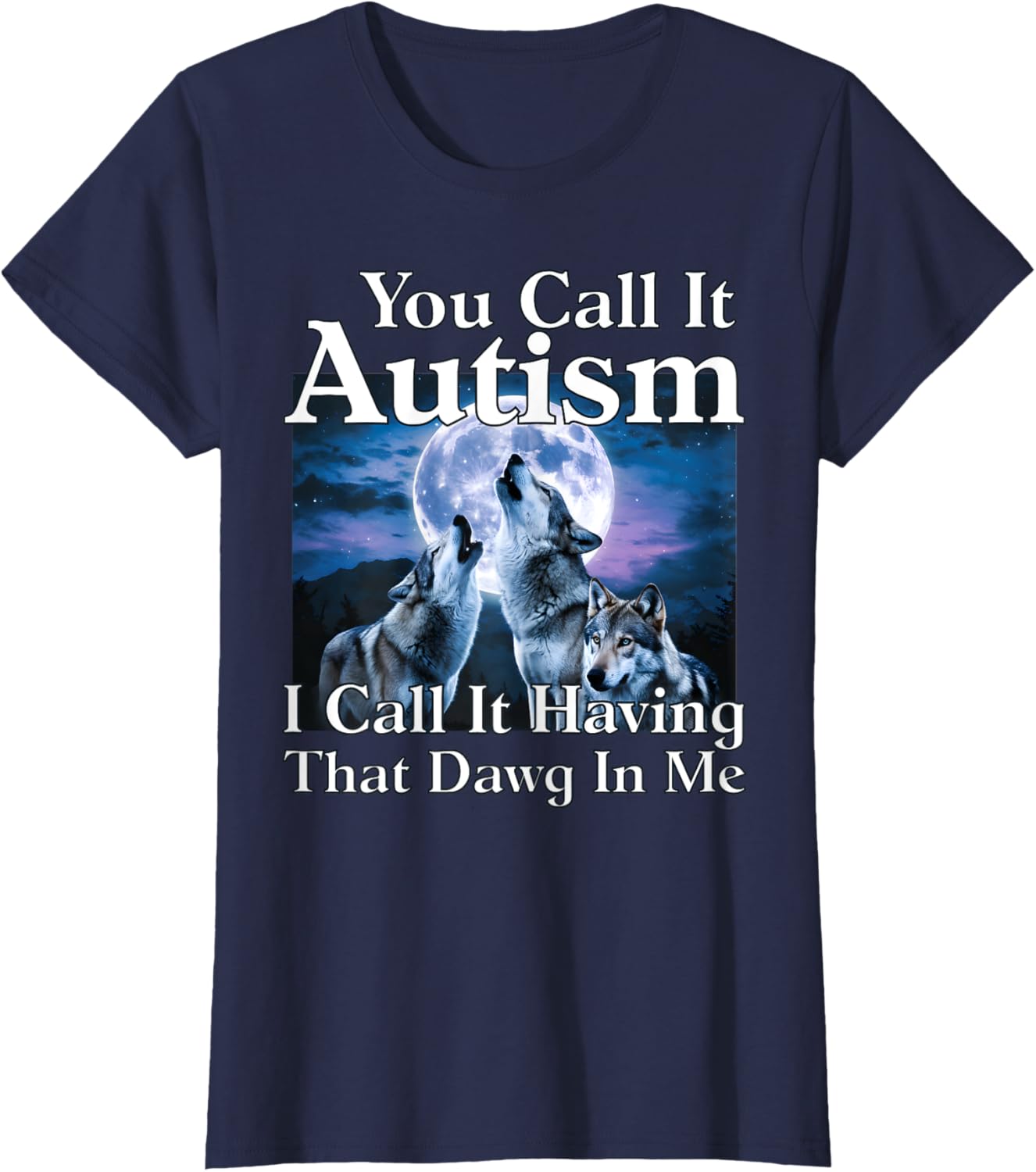 You Call It Autism I Call It Having that Dawg In Me Autism