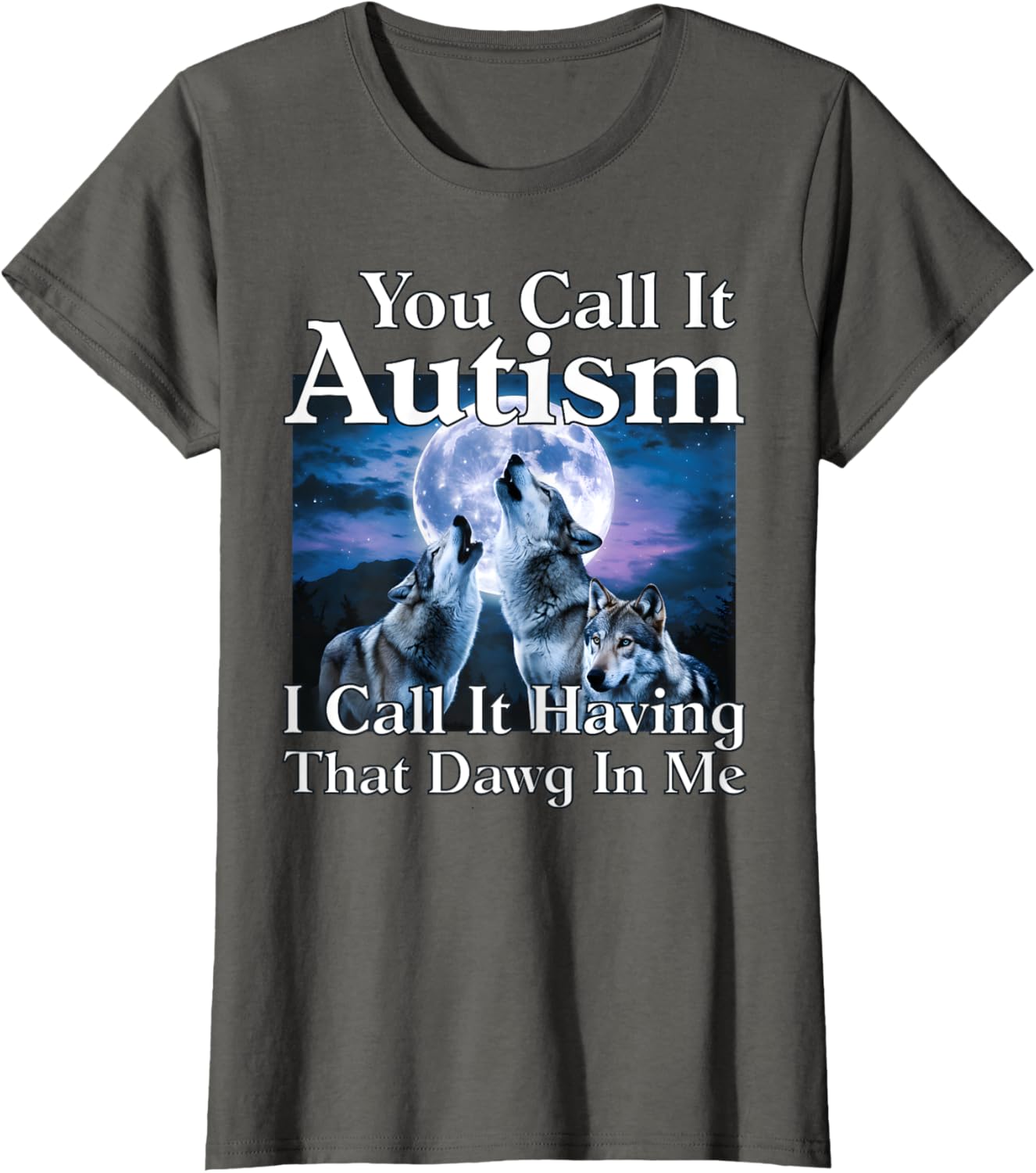 You Call It Autism I Call It Having that Dawg In Me Autism