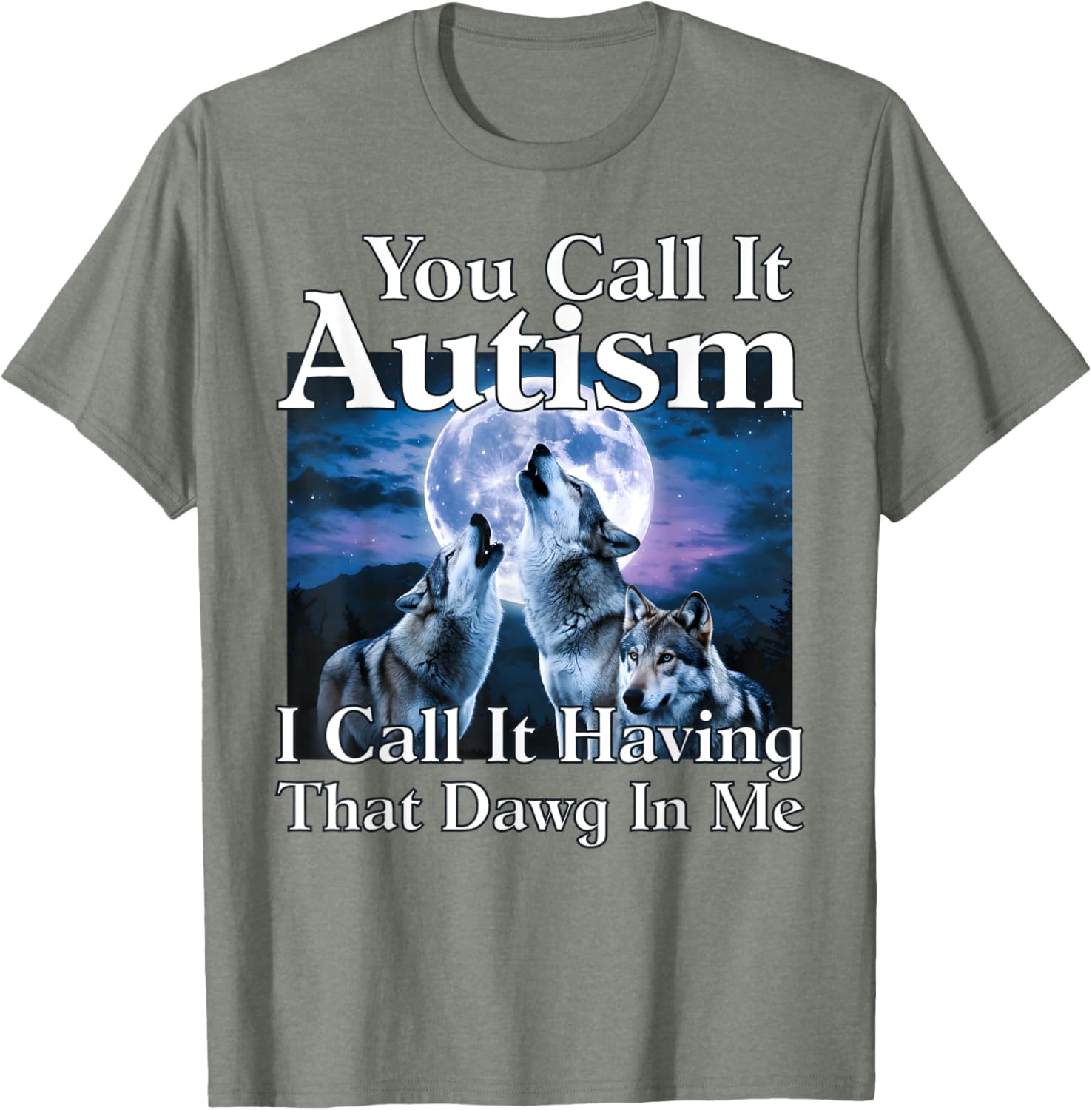 You Call It Autism I Call It Having that Dawg In Me Autism