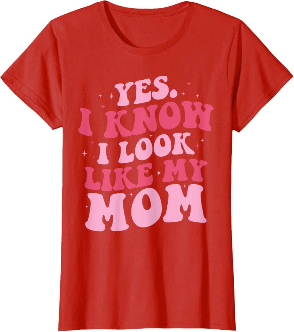Yes I Know I Look Like My Mom Funny Daughter Mother's Day