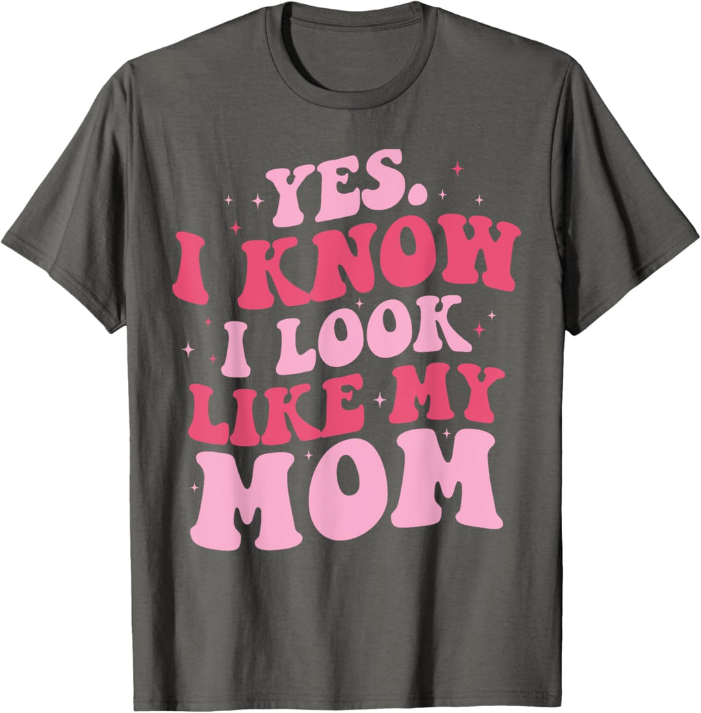 Yes I Know I Look Like My Mom Funny Daughter Mother's Day