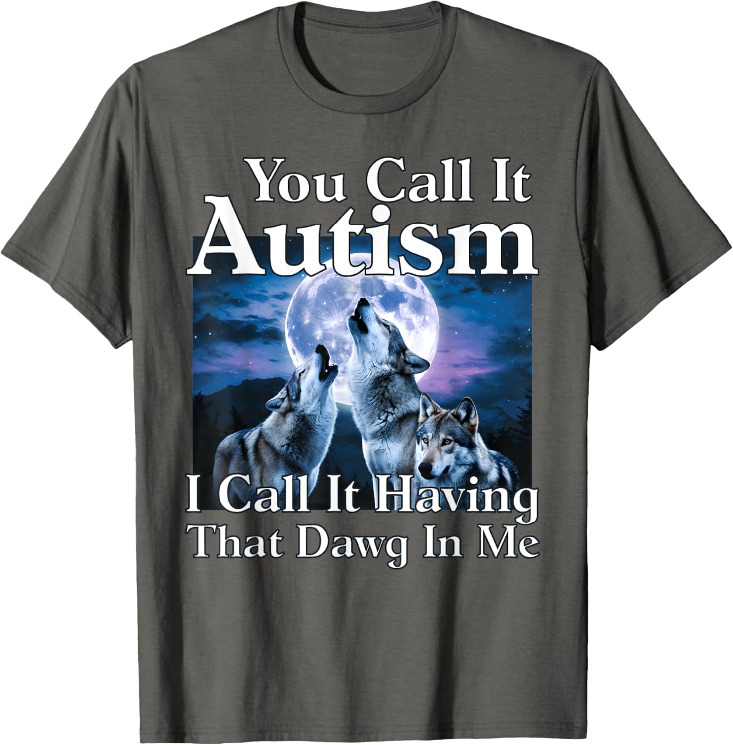 You Call It Autism I Call It Having that Dawg In Me Autism