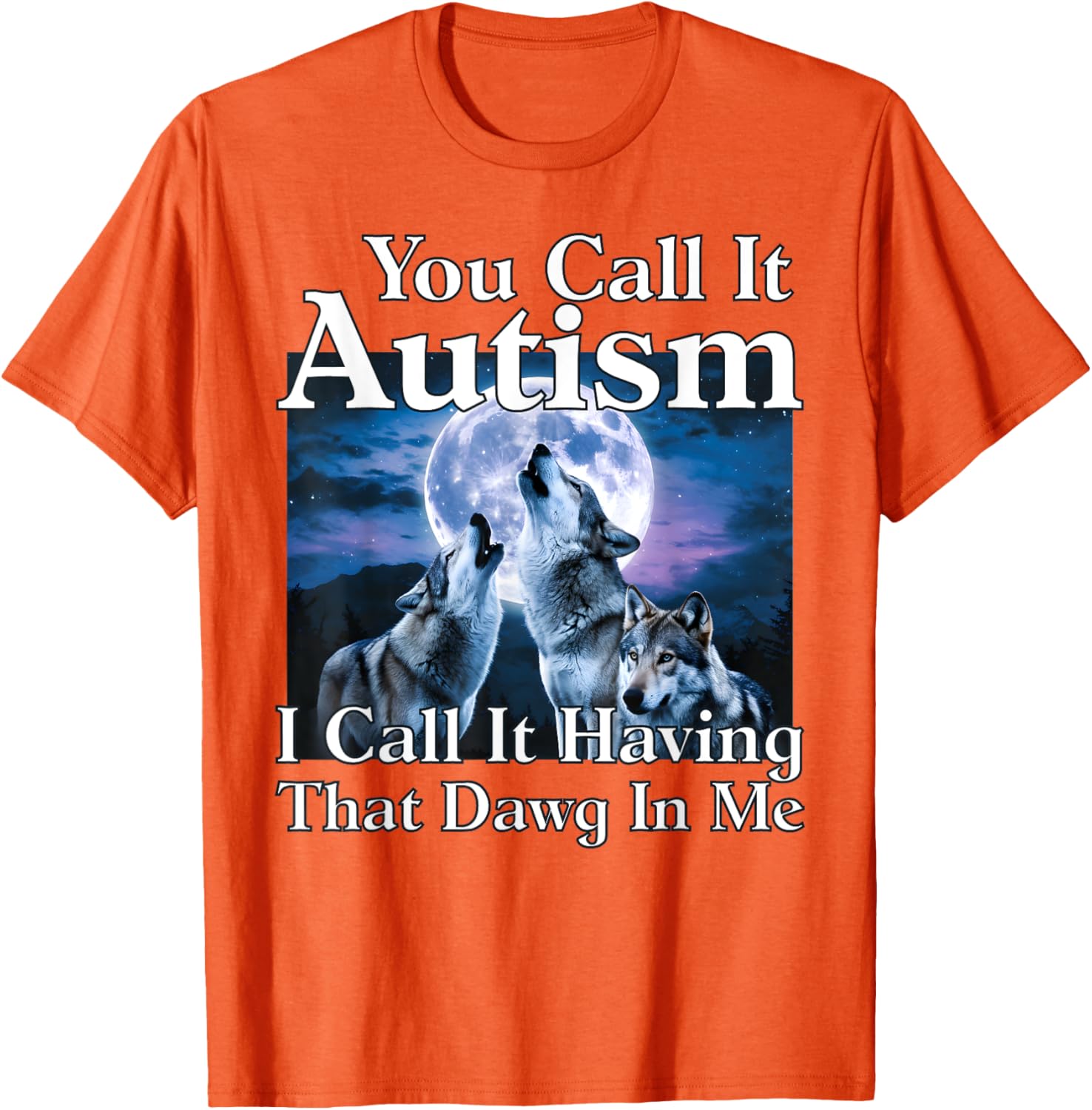 You Call It Autism I Call It Having that Dawg In Me Autism