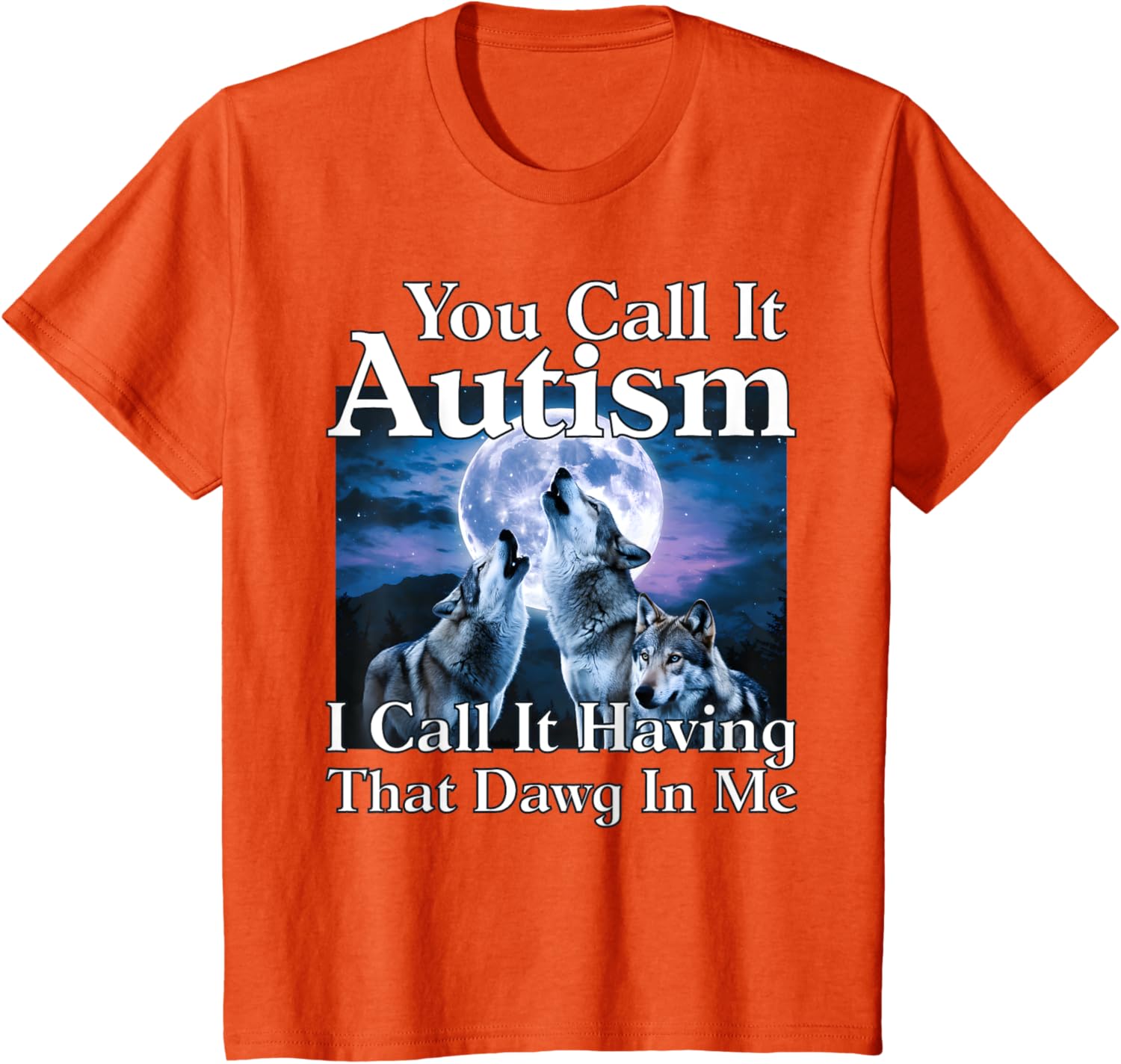You Call It Autism I Call It Having that Dawg In Me Autism