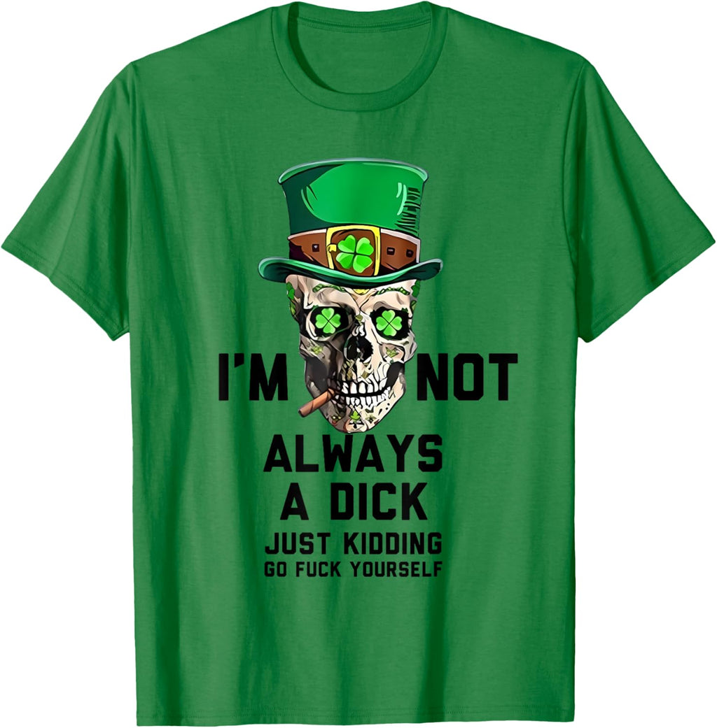I'm Not Always A Dick Just Kidding Go Fck Yourself Irish