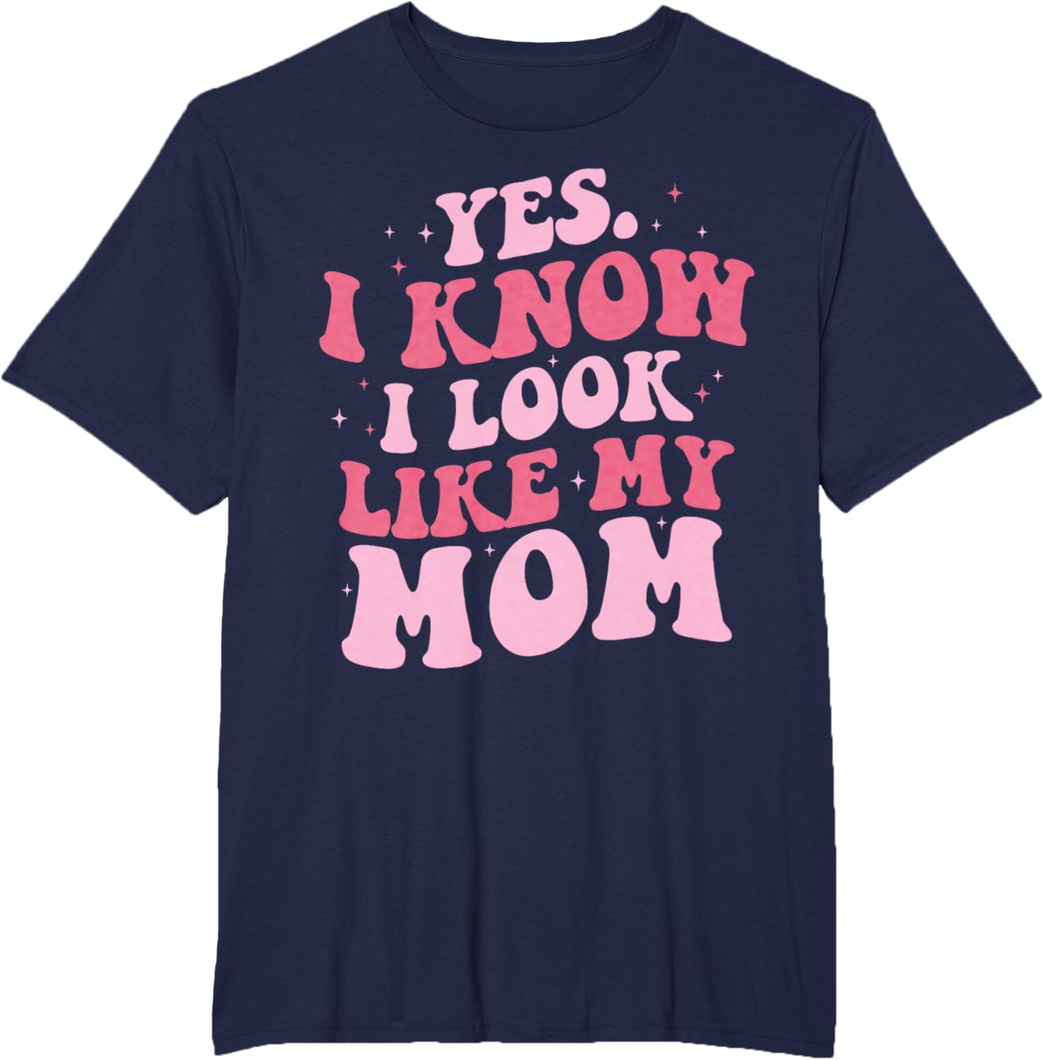 Yes I Know I Look Like My Mom Funny Daughter Mother's Day