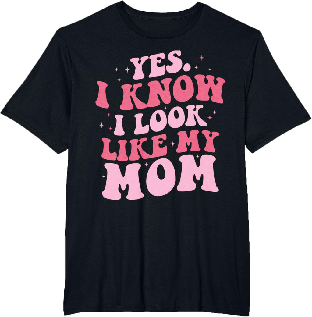 Yes I Know I Look Like My Mom Funny Daughter Mother's Day