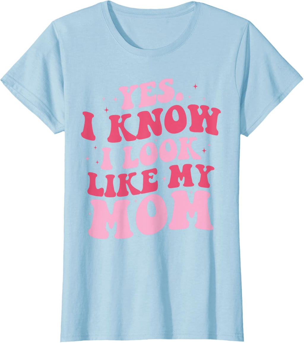 Yes I Know I Look Like My Mom Funny Daughter Mother's Day