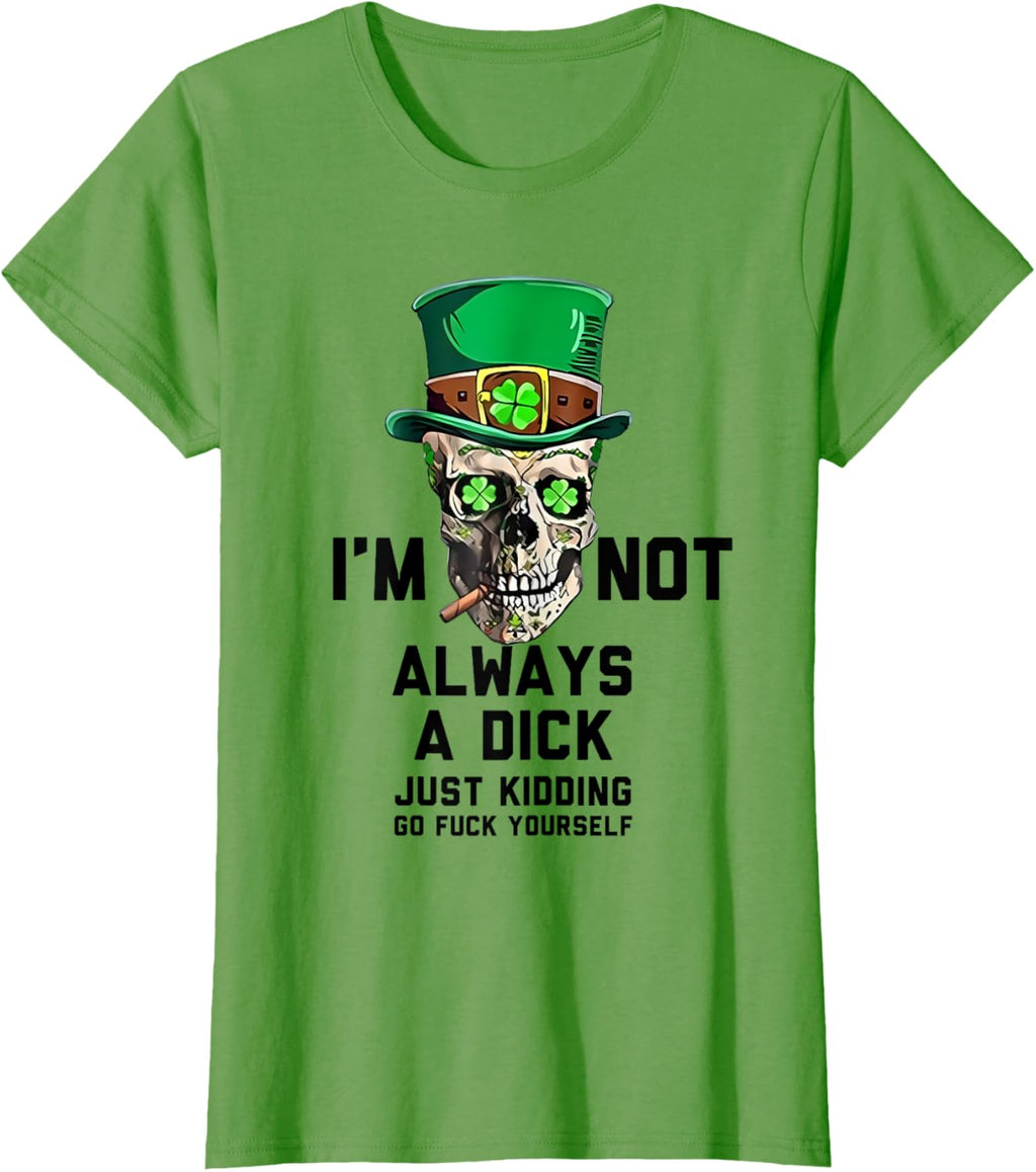 I'm Not Always A Dick Just Kidding Go Fck Yourself Irish